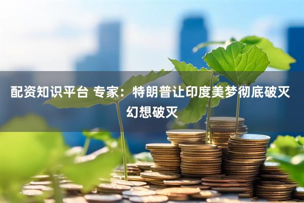 配资知识平台 专家：特朗普让印度美梦彻底破灭 幻想破灭